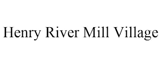 HENRY RIVER MILL VILLAGE