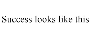 SUCCESS LOOKS LIKE THIS