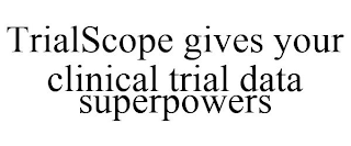 TRIALSCOPE GIVES YOUR CLINICAL TRIAL DATA SUPERPOWERS