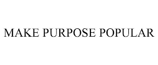 MAKE PURPOSE POPULAR