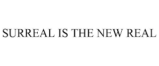 SURREAL IS THE NEW REAL