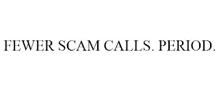 FEWER SCAM CALLS. PERIOD.