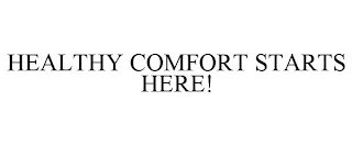 HEALTHY COMFORT STARTS HERE!