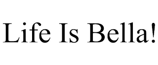 LIFE IS BELLA!