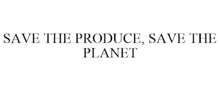 SAVE THE PRODUCE, SAVE THE PLANET