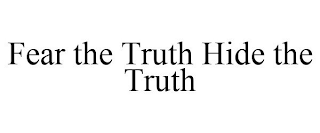 FEAR THE TRUTH HIDE THE TRUTH