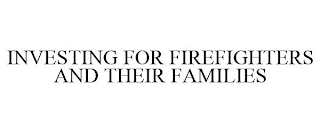 INVESTING FOR FIREFIGHTERS AND THEIR FAMILIES