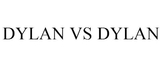 DYLAN VS DYLAN