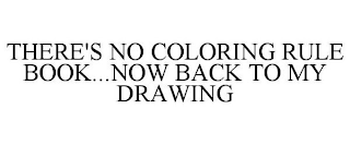 THERE'S NO COLORING RULE BOOK...NOW BACK TO MY DRAWING