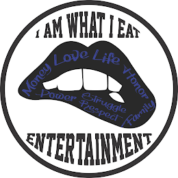 I AM WHAT I EAT ENTERTAINMENT MONEY LOVE LIFE HONOR FAMILY STRUGGLE RESPECT POWER