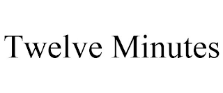 TWELVE MINUTES