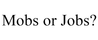 MOBS OR JOBS?