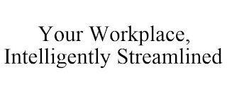 YOUR WORKPLACE, INTELLIGENTLY STREAMLINED