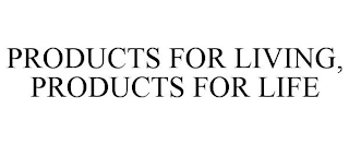 PRODUCTS FOR LIVING, PRODUCTS FOR LIFE