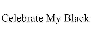 CELEBRATE MY BLACK