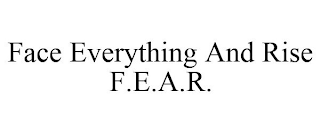 FACE EVERYTHING AND RISE F.E.A.R.