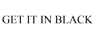 GET IT IN BLACK
