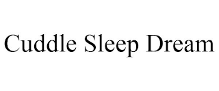 CUDDLE SLEEP DREAM