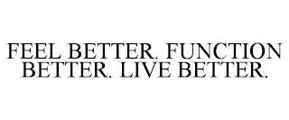 FEEL BETTER. FUNCTION BETTER. LIVE BETTER.