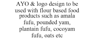 AYO & LOGO DESIGN TO BE USED WITH FLOUR BASED FOOD PRODUCTS SUCH AS AMALA FUFU, POUNDED YAM, PLANTAIN FUFU, COCOYAM FUFU, OATS ETC