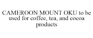 CAMEROON MOUNT OKU TO BE USED FOR COFFEE, TEA, AND COCOA PRODUCTS