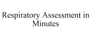 RESPIRATORY ASSESSMENT IN MINUTES