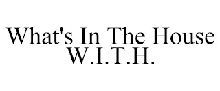 WHAT'S IN THE HOUSE W.I.T.H.