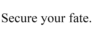 SECURE YOUR FATE.