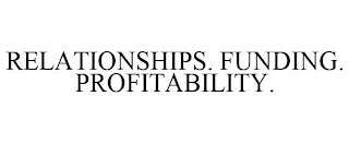 RELATIONSHIPS. FUNDING. PROFITABILITY.