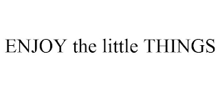 ENJOY THE LITTLE THINGS