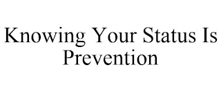 KNOWING YOUR STATUS IS PREVENTION