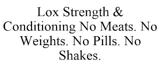 LOX STRENGTH & CONDITIONING NO MEATS. NO WEIGHTS. NO PILLS. NO SHAKES.