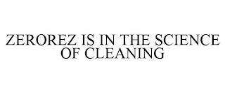 ZEROREZ IS IN THE SCIENCE OF CLEANING