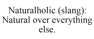 NATURALHOLIC (SLANG): NATURAL OVER EVERYTHING ELSE.