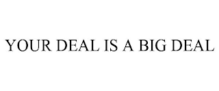 YOUR DEAL IS A BIG DEAL