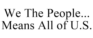 WE THE PEOPLE... MEANS ALL OF U.S.