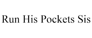RUN HIS POCKETS SIS