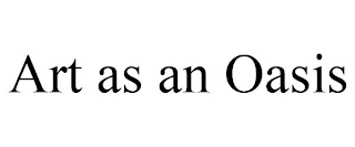 ART AS AN OASIS