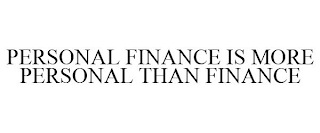 PERSONAL FINANCE IS MORE PERSONAL THAN FINANCE