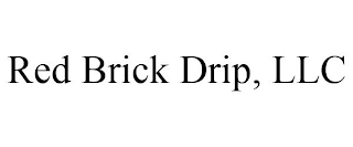 R RED BRICK DRIP LLC "A DRIP THAT'S HARDER THAN BRICK"