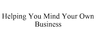 HELPING YOU MIND YOUR OWN BUSINESS