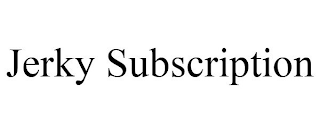 JERKY SUBSCRIPTION