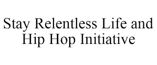 STAY RELENTLESS LIFE AND HIP HOP INITIATIVE