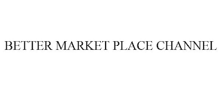 BETTER MARKET PLACE CHANNEL