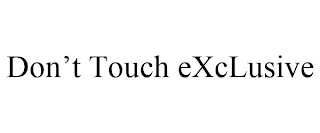 DON'T TOUCH EXCLUSIVE