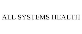 ALL SYSTEMS HEALTH