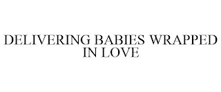 DELIVERING BABIES WRAPPED IN LOVE