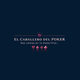 EL CABALLERO DEL POKER NOS VEMOS EN LA MESA FINAL...