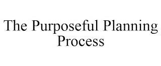 THE PURPOSEFUL PLANNING PROCESS