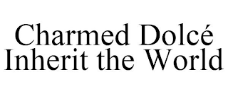 CHARMED DOLCÉ INHERIT THE WORLD